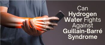 Can Hydrogen Water Fights Against Guillain-Barré Syndrome (GBS)